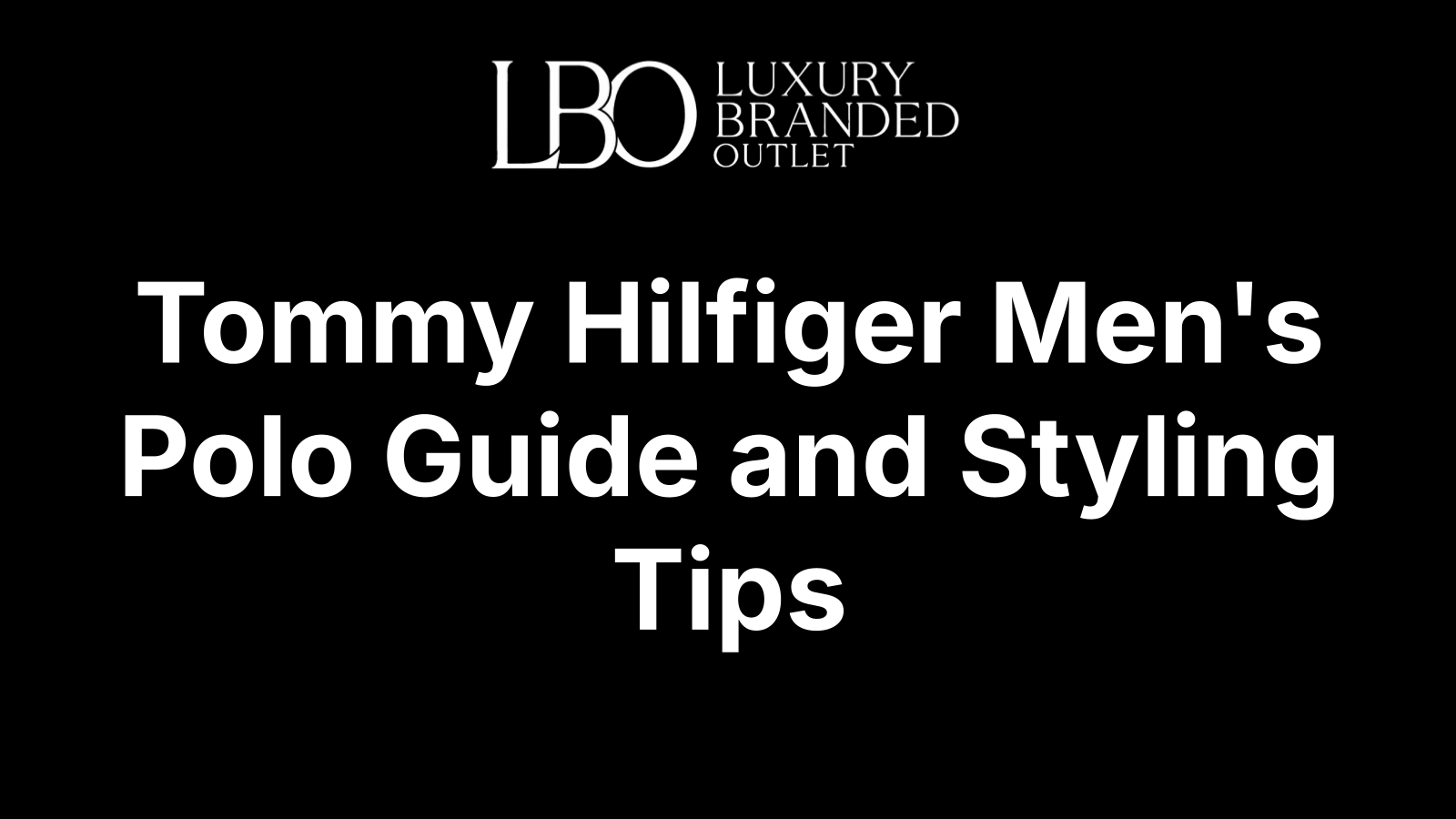 Tommy Hilfiger Men's Polo Guide and Styling Tips