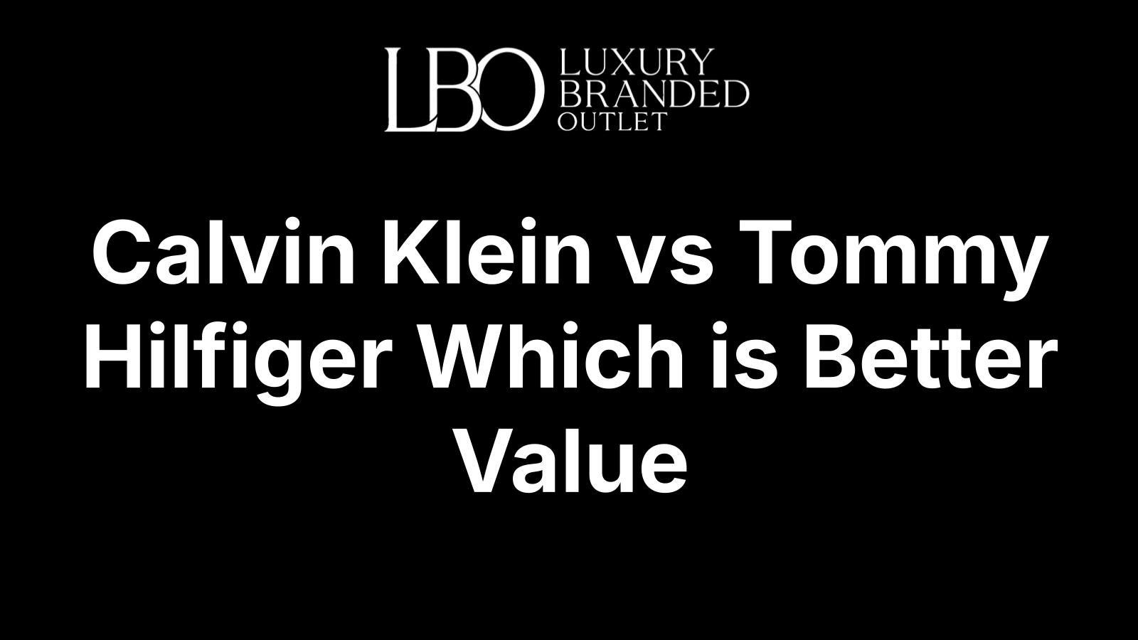Calvin Klein vs Tommy Hilfiger Which is Better Value