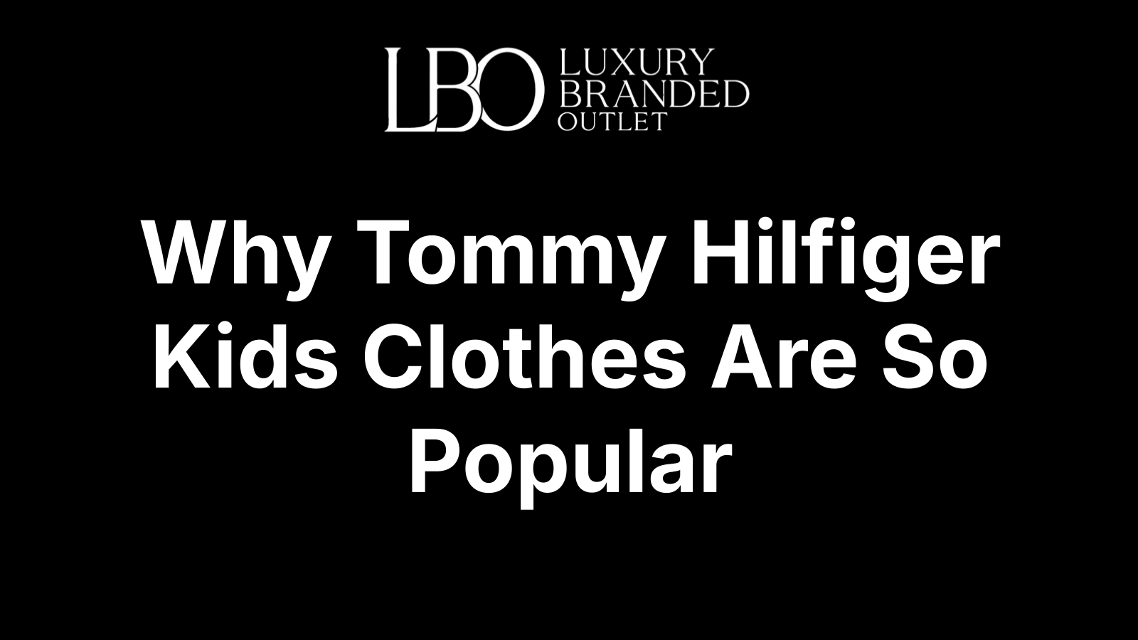 Why Tommy Hilfiger Kids Clothes Are So Popular