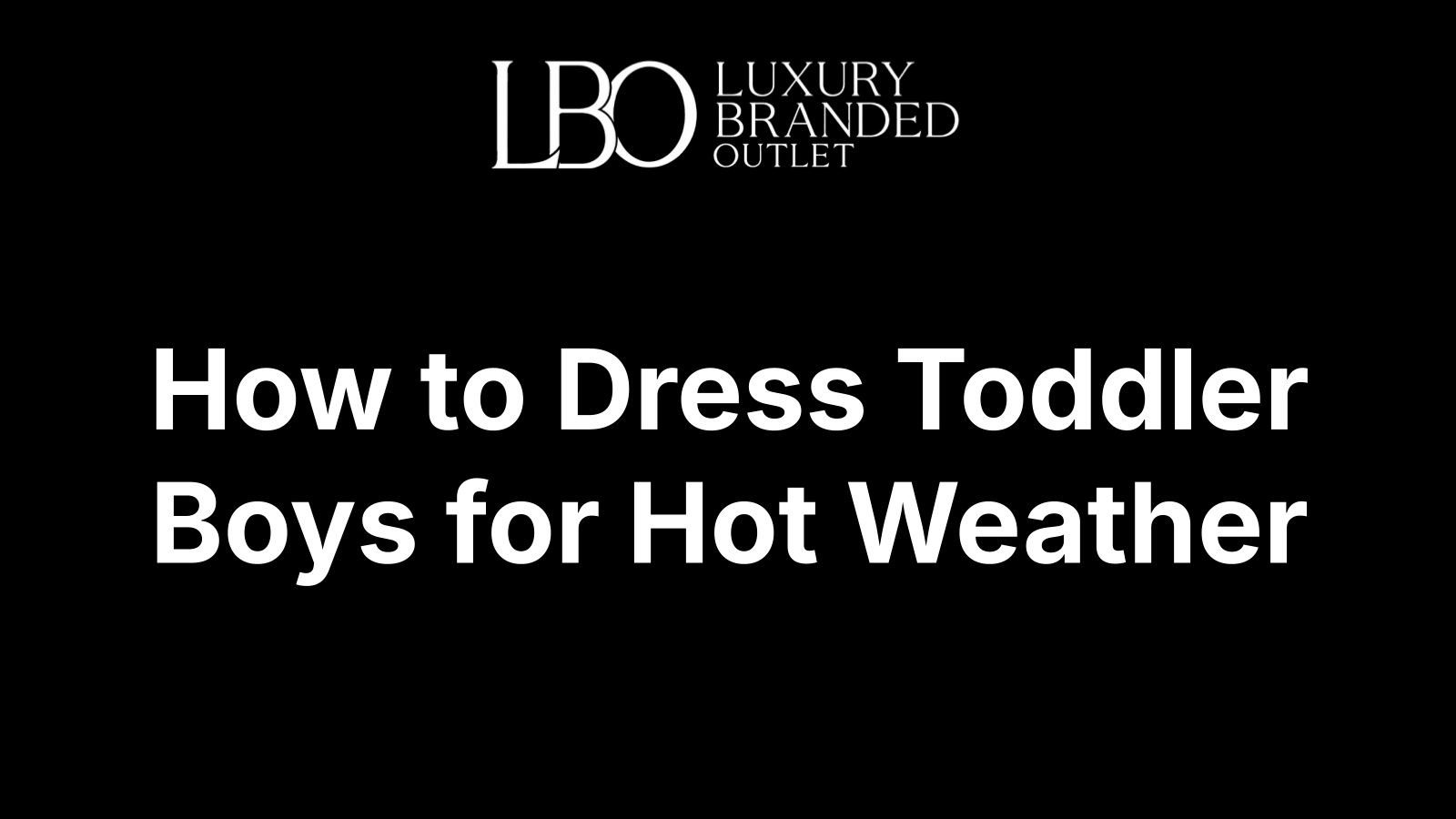 How to Dress Toddler Boys for Hot Weather
