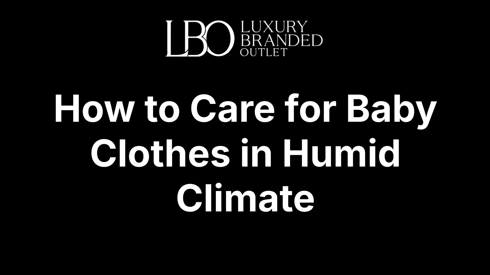 How to Care for Baby Clothes in Humid Climate