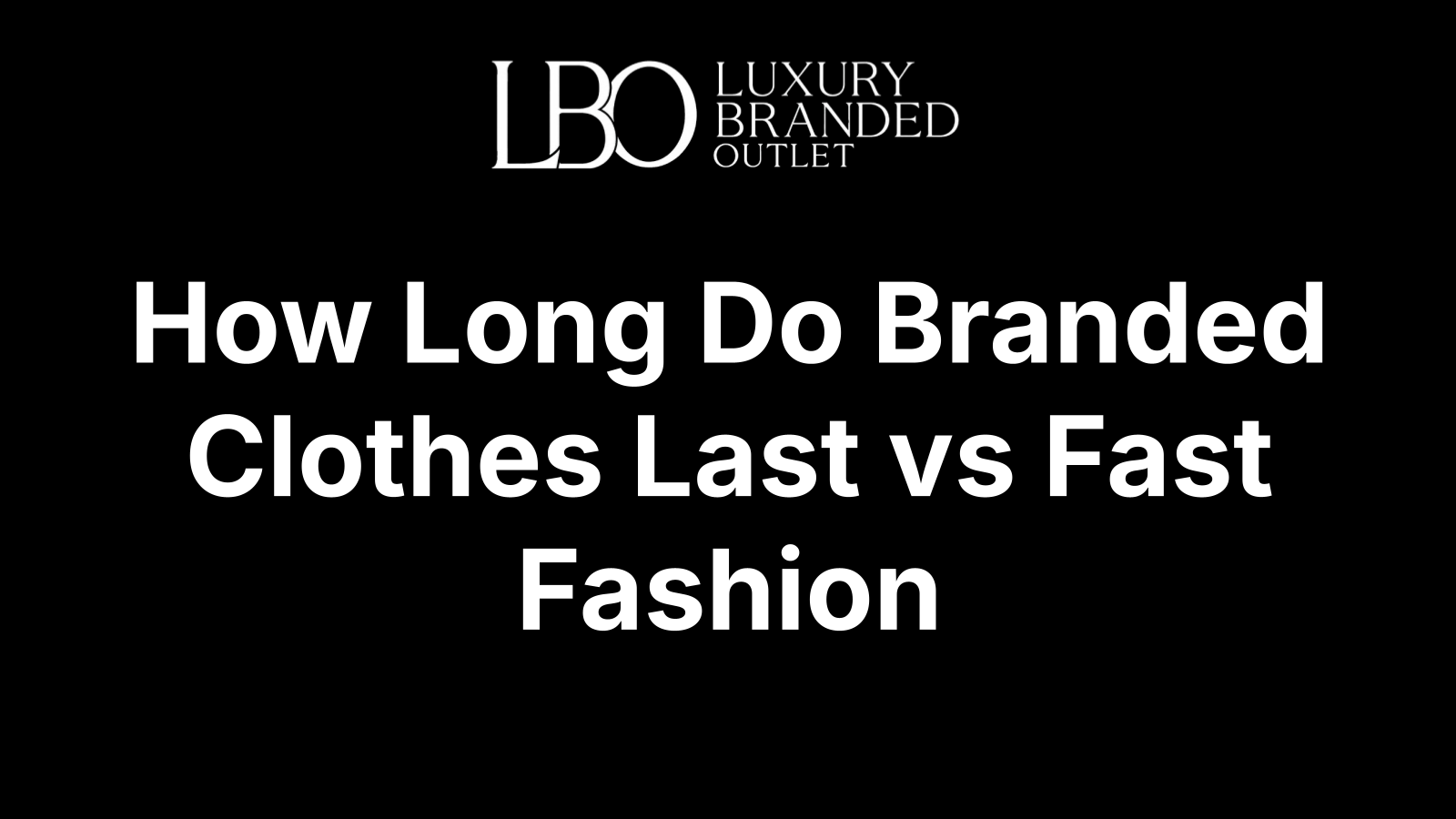 How Long Do Branded Clothes Last vs Fast Fashion