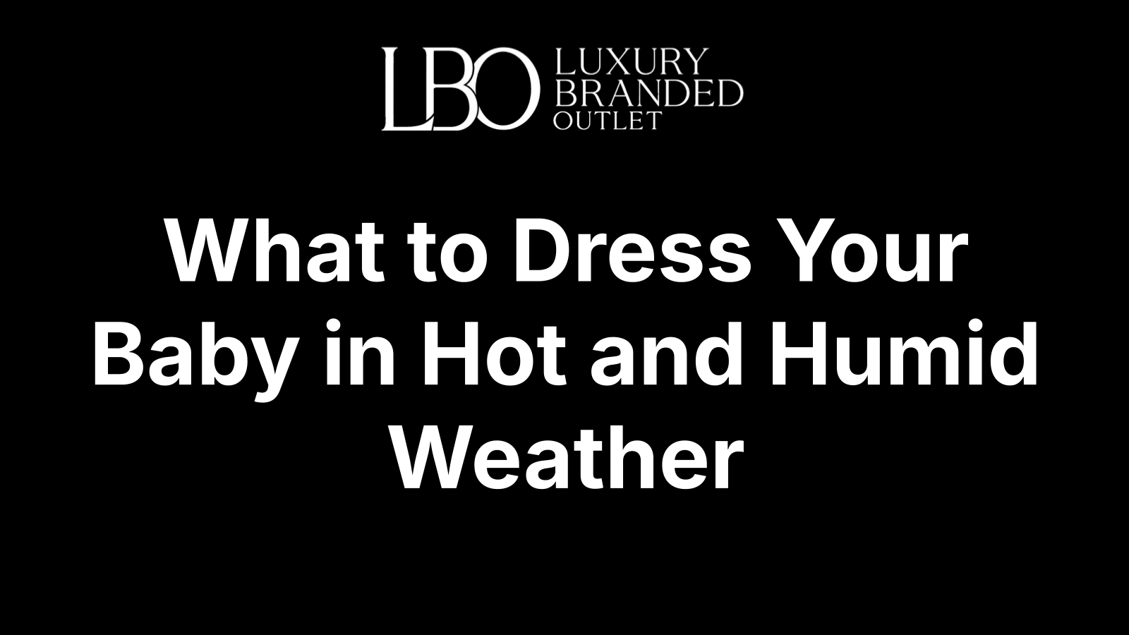 What to Dress Your Baby in Hot and Humid Weather